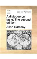 A Dialogue on Taste. the Second Edition.
