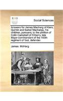 Answers for James Macharg of Kiers, Quintin and Isabel Machargs, His Children, Pursuers; To the Petition of Colin Campbell of Kilberry, Late Major-Commandant of the 100th Regiment of Foot, Defender.: (English)