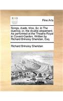 Songs, Duets, Trios, &c. in the Duenna; Or, the Double Elopement. as Performed at the Theatre-Royal in Covent-Garden. Written by Richard Brinsley Sheridan, Esq.