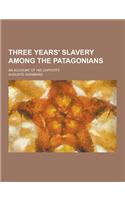 Three Years' Slavery Among the Patagonians; An Account of His Captivity