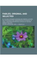 Fables, Original and Selected; By the Most Esteemed European and Oriental Authors, with an Introductory Dissertation on the History of Fable, Comprisi