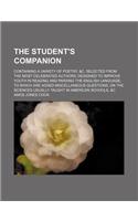 The Student's Companion; Containing a Variety of Poetry, &C. Selected from the Most Celebrated Authors Designed to Improve Youth in Reading and Parsin