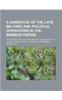 A Narrative of the Late Military and Political Operations in the Birmese Empire; With Some Account of the Present Condition of the Country, Its Mann