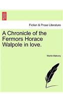 A Chronicle of the Fermors Horace Walpole in Love, Vol. I