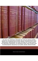 An ACT to Protect Seniors in the Us from Elder Abuse by Establishing Elder Abuse Prosecution and Research Programs to Aid Victims of Elder Abuse, to Provide Training to Prosecutors and Other Law Enforcement Related to Elder Abuse Prevention.