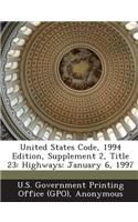 United States Code, 1994 Edition, Supplement 2, Title 23: Highways: January 6, 1997