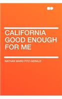 California Good Enough for Me