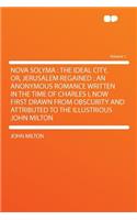 Nova Solyma: The Ideal City, Or, Jerusalem Regained: An Anonymous Romance Written in the Time of Charles I, Now First Drawn from Obscurity and Attributed to the 