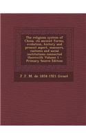 The Religious System of China, Its Ancient Forms, Evolution, History and Present Aspect, Manners, Customs and Social Institutions Connected Therewith