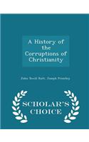 History of the Corruptions of Christianity - Scholar's Choice Edition