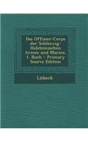 Das Offizier-Corps Der Schleswig-Holsteinischen Armee Und Marine, 1. Buch - Primary Source Edition