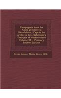 Campagnes Dans Les Alpes Pendant La Revolution, D'Apres Les Archives Des Etatsmajors Francais Et Austro-Sarde Volume 01