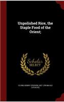 Unpolished Rice, the Staple Food of the Orient;