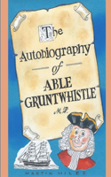 THE Autobiography of Able Gruntwhistle M.P. in His Own Words