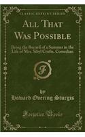 All That Was Possible: Being the Record of a Summer in the Life of Mrs. Sibyl Crofts, Comedian (Classic Reprint)