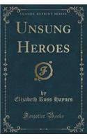 Unsung Heroes (Classic Reprint)