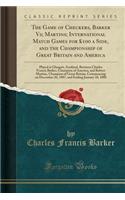 The Game of Checkers, Barker Vs; Martins; International Match Games for ï¿½100 a Side, and the Championship of Great Britain and America: Played at Glasgow, Scotland, Between Charles Francis Barker, Champion of America, and Robert Martins, Champion