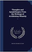 Thoughts and Apophthegms From the Writings of Archbishop Whately ..: (English)