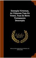 Exempla Virtutum, Ac Vitiorum Tum Ex Veteri, Tum Ex Novo Testamento Descerpta