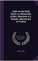 Light on the Dark River; or, Memorials of Mrs. Henrietta A.L. Hamlin, Missionary in Turkey