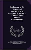 Celebration of the Centennial Anniversary of Adoniram Royal Arch Chapter, New Bedford, Massachusetts
