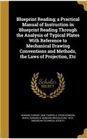 Blueprint Reading; a Practical Manual of Instruction in Blueprint Reading Through the Analysis of Typical Plates With Reference to Mechanical Drawing Conventions and Methods, the Laws of Projection, Etc