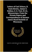 Letters of Carl Schurz, B. Gratz Brown, James S. Rollins, G. G. Vest, Et Al., Missourians, From the Private Papers and Correspondence of Senator James Rood Doolittle of Wisconsin