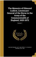 The Memoirs of Edmund Ludlow, Lieutenant-General of the Horse in the Army of the Commonwealth of England, 1625-1672; Volume 1