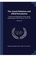 The Jesuit Relations and Allied Documents: Travels and Explorations of the Jesuit Missionaries in New France, 1610-1791; Volume 30