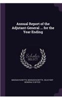 Annual Report of the Adjutant-General ... for the Year Ending