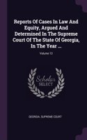 Reports Of Cases In Law And Equity, Argued And Determined In The Supreme Court Of The State Of Georgia, In The Year ...; Volume 13