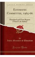 Estimates Committee, 1965-66: Hundred and First Report (Third Lok Sabha) (Classic Reprint)