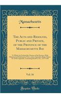 The Acts and Resolves, Public and Private, of the Province of the Massachusetts Bay, Vol. 16: To Which Are Prefixed the Charters of the Province; With Historical and Explanatory Notes, and an Appendix; Being Volume XI. of the Appendix, Containing R: To Which Are Prefixed the Charters of the Province; With Historical and Explanatory Notes, and an Appendix; Being Volume XI. of the Appendix, Contai