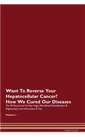 Want To Reverse Your Hepatocellular Cancer? How We Cured Our Diseases. The 30 Day Journal for Raw Vegan Plant-Based Detoxification & Regeneration with Information & Tips Volume 1