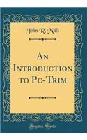 An Introduction to Pc-Trim (Classic Reprint)