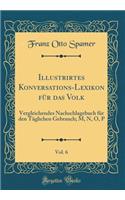 Illustrirtes Konversations-Lexikon Für Das Volk, Vol. 6: Vergleichendes Nachschlagebuch Für Den Täglichen Gebrauch; M, N, O, P (Classic Reprint)