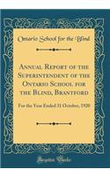 Annual Report of the Superintendent of the Ontario School for the Blind, Brantford: For the Year Ended 31 October, 1920 (Classic Reprint)