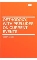 Orthodoxy, with Preludes on Current Events