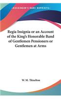 Regia Insignia or an Account of the King's Honorable Band of Gentlemen Pensioners or Gentlemen at Arms