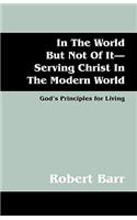 In the World But Not of It-Serving Christ in the Modern World: God's Principles for Living(English)
