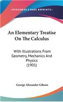 An Elementary Treatise on the Calculus: With Illustrations from Geometry, Mechanics and Physics (1901)