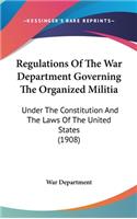 Regulations Of The War Department Governing The Organized Militia: Under The Constitution And The Laws Of The United States (1908)