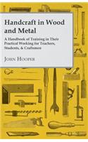 Handcraft in Wood and Metal - A Handbook of Training in Their Practical Working for Teachers, Students, & Craftsmen