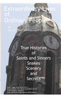 Extraordinary Lives of Ordinary People: True Histories of Saints and Sinners, Snakes, Scenery, and Secrets