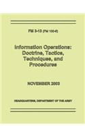 Information Operations: Doctrine, Tactics, Techniques, and Procedures (FM 3-13 / 100-6)