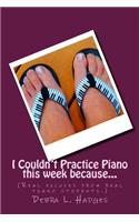 I Couldn't Practice Piano this week because...