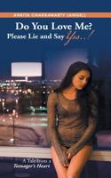 Do You Love Me? Please Lie and Say Yes..!: A Tale from a Teenager's Heart(English)