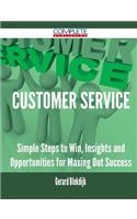 Customer Service - Simple Steps to Win, Insights and Opportunities for Maxing Out Success