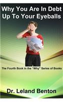 Why You Are In Debt Up To Your Eyeballs: The Fourth Book in the "Why" Series of Books