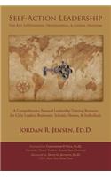 Self-Action Leadership: The Key to Personal & Professional Freedom: A Comprehensive Personal Leadership Training Resource for Civic Leaders, Businesses, Schools, Homes, & I
